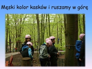 Męski kolor kasków i ruszamy w górę
 