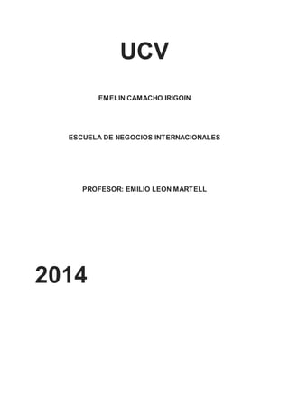 UCV
EMELIN CAMACHO IRIGOIN
ESCUELA DE NEGOCIOS INTERNACIONALES
PROFESOR: EMILIO LEON MARTELL
2014
 