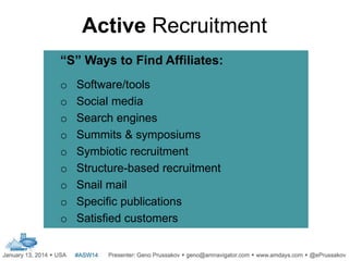 Active Recruitment
“S” Ways to Find Affiliates:
o
o
o
o
o
o
o
o
o

Software/tools
Social media
Search engines
Summits & sy...