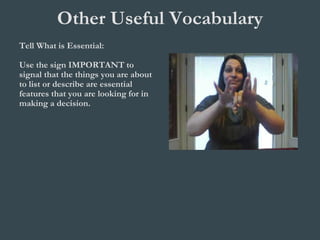 Other Useful Vocabulary
Tell What is Essential:
Use the sign IMPORTANT to
signal that the things you are about
to list or describe are essential
features that you are looking for in
making a decision.
 