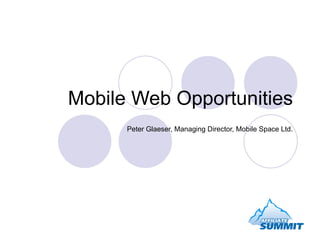 Mobile Web Opportunities Peter Glaeser, Managing Director, Mobile Space Ltd. 