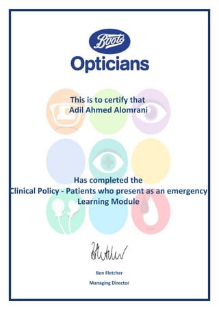 This is to certify that
Has completed the
Ben Fletcher
Managing Director
Adil Ahmed Alomrani
Clinical Policy - Patients who present as an emergency
Learning Module
 