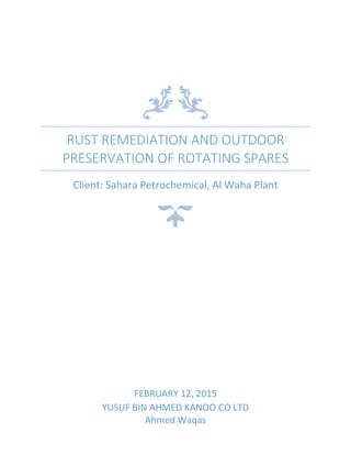 RUST REMEDIATION AND OUTDOOR
PRESERVATION OF ROTATING SPARES
Client: Sahara Petrochemical, Al Waha Plant
FEBRUARY 12, 2015
YUSUF BIN AHMED KANOO CO LTD
Ahmed Waqas
 