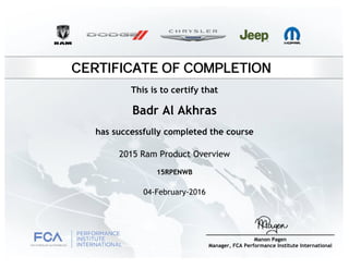 CERTIFICATE OF COMPLETION
Badr Al Akhras
has successfully completed the course
2015 Ram Product Overview
04-February-2016
15RPENWB
This is to certify that