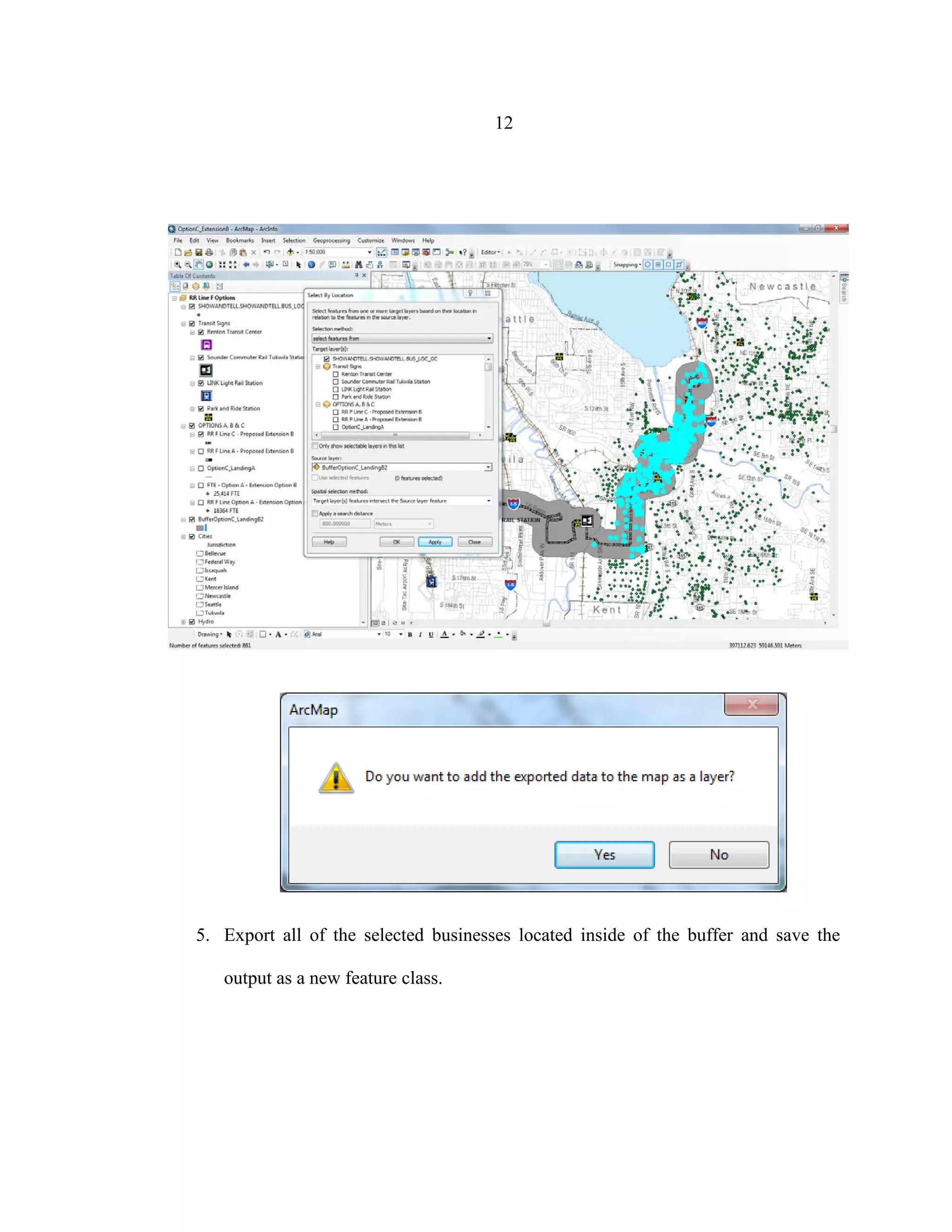 12
5. Export all of the selected businesses located inside of the buffer and save the
output as a new feature class.
 
