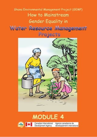 Ghana Environmental Management Project (GEMP)
How to Mainstream
Gender Equality in
ProjectsProjects
Water Resource Management
MODULE 4
Water Resource ManagementWater Resource Management
 