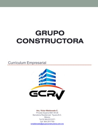 Currículum Empresarial
Privada Espana 8901-M-38
Barcelona Residencial, Tijuana B.C.
México
Tel 52 664 6312371
Cel 664 2917160
vmaldonado@grupoconstructora.com.mx
 