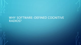 WHY SOFTWARE-DEFINED COGNITIVE
RADIOS?
 
