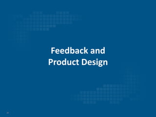 20
Feedback and
Product Design
 