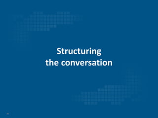 60
Structuring
the conversation
 