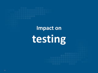 94
Impact on
testing
 
