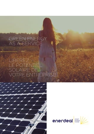 GREEN ENERGY
AS A SERVICE
LIBEREZ
LE POTENTIEL
SOLAIRE DE
VOTRE ENTREPRISE
 