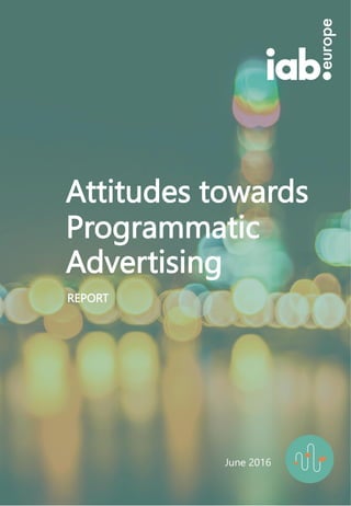 REPORT
Attitudes towards
Programmatic
Advertising
June 2016
 