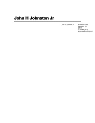 John H Johnston Jr
4 Woodall Drive
Hampton, VA
23666
1 757 848 5870
jgrandjay@outlook.com
John H Johnston Jr
 