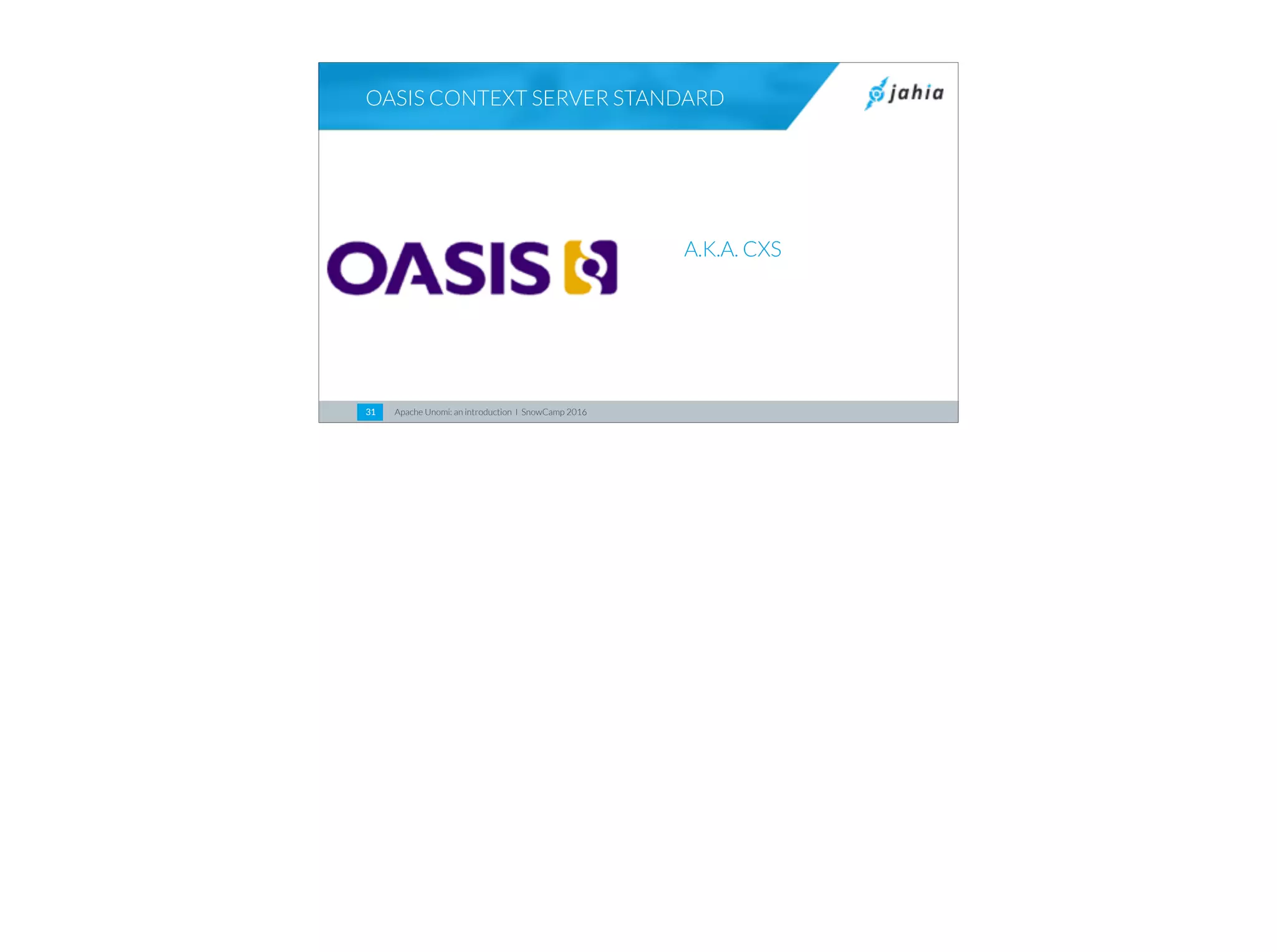 Apache Unomi: an introduction I SnowCamp 201631
A.K.A. CXS
OASIS CONTEXT SERVER STANDARD
 