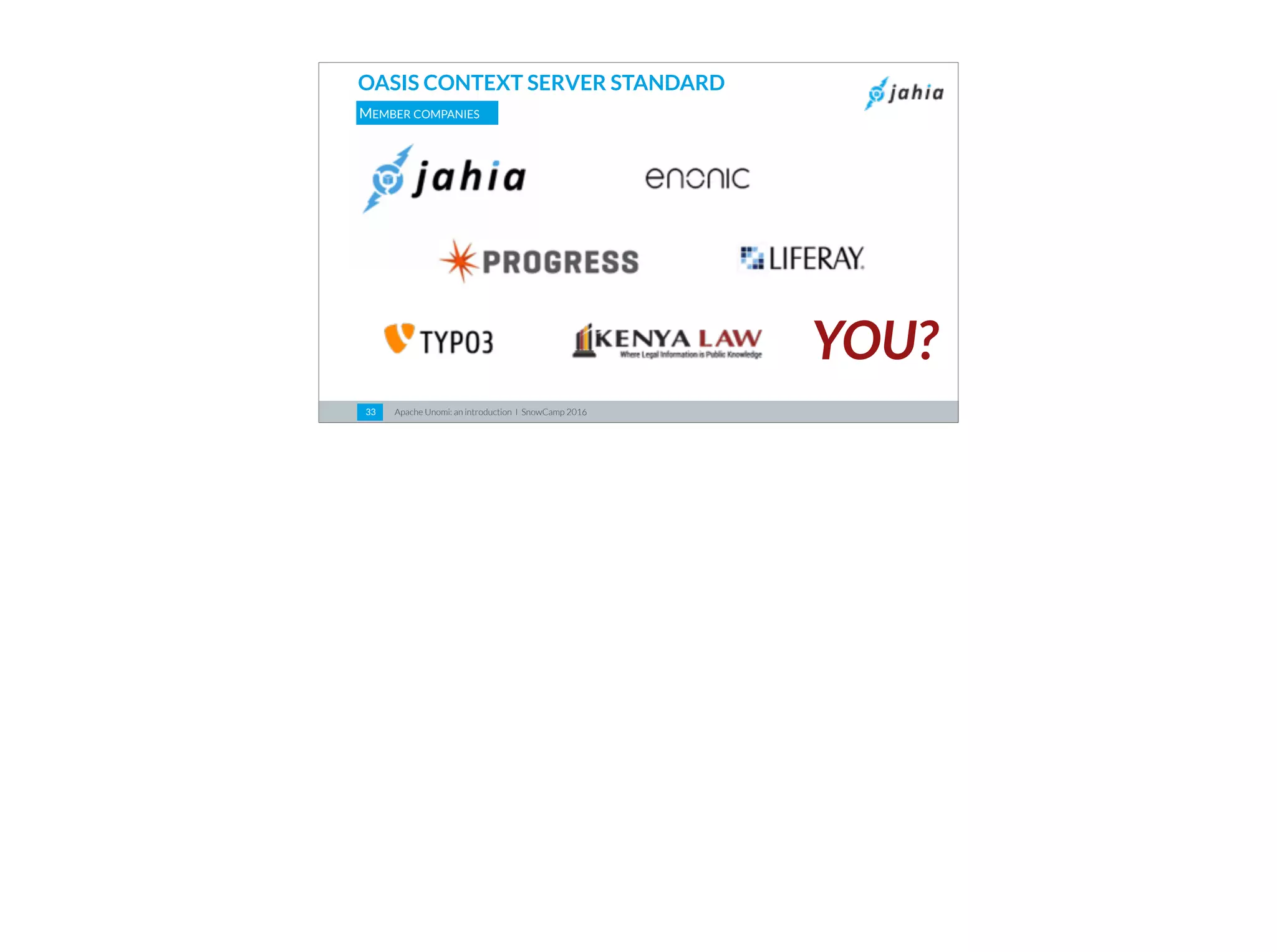 Apache Unomi: an introduction I SnowCamp 201633
OASIS CONTEXT SERVER STANDARD
MEMBER COMPANIES
YOU?
 
