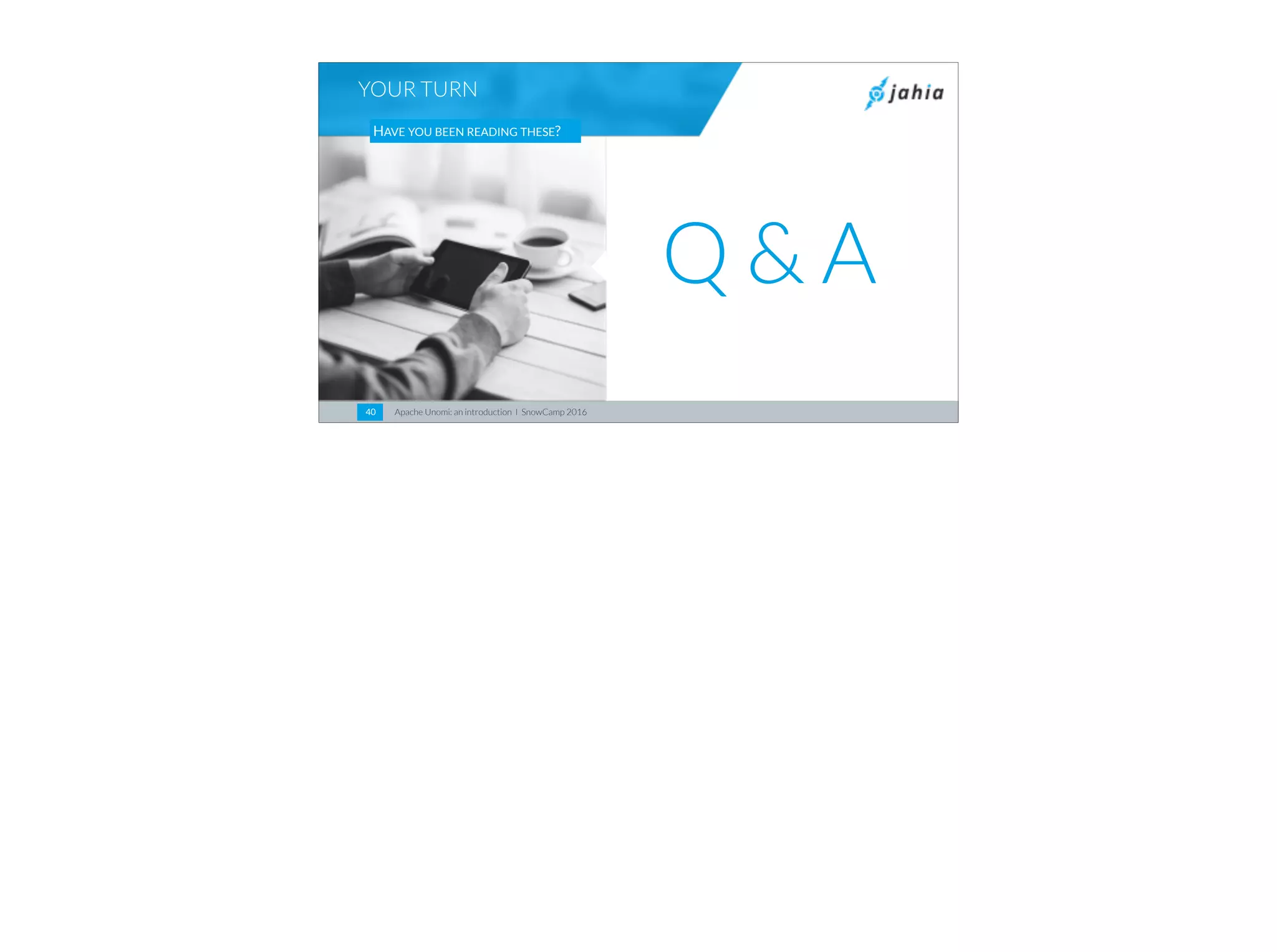 Apache Unomi: an introduction I SnowCamp 201640
YOUR TURN
HAVE YOU BEEN READING THESE?
Q & A
 