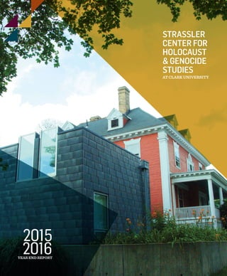 STRASSLER
CENTER FOR
HOLOCAUST
& GENOCIDE
STUDIES
AT CLARK UNIVERSITY
2015
2016YEAR END REPORT
603064.indd 1 11/30/16 7:39 AM
 