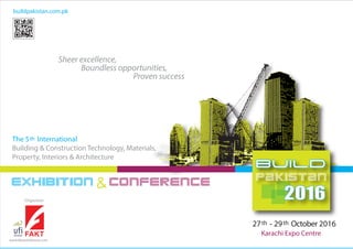 The 5 International
Building & Construction Technology, Materials,
Property, Interiors & Architecture
th
Karachi Expo Centre
27 - 29 October 2016th th
2016
www.faktexhibitions.com
 