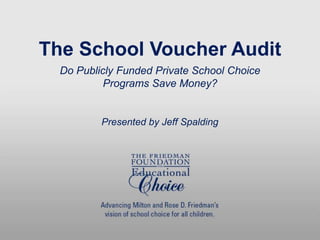 The School Voucher Audit
Do Publicly Funded Private School Choice
Programs Save Money?
Presented by Jeff Spalding
 