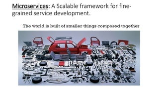 Microservices: A Scalable framework for fine-
grained service development.
 