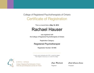This is a record that on May 19, 2015
Rachael Hauser
Registered Psychotherapist
Registration Number: 001866
 