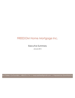 Ken Parker, Co-Founder | 408.575.1714 | kwpcarefree@gmail.com | Prepared by Growthink Inc.
FREEDOM Home Mortgage Inc.
Executive Summary
January 2014
 