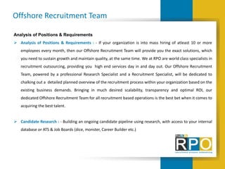  Candidate Screening : - Our Offshore Recruitment Team consists of a Recruitment Specialist who will be the
one Point Of ...