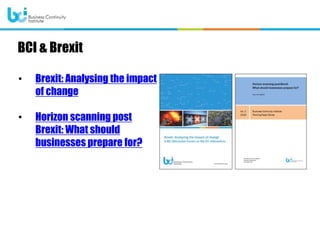 • Brexit: Analysing the impact
of change
• Horizon scanning post
Brexit: What should
businesses prepare for?
BCI & Brexit
 