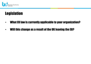 • What EU law is currently applicable to your organization?
• Will this change as a result of the UK leaving the EU?
Legislation
 