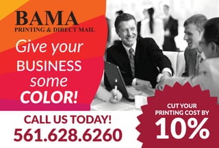 Give your
BUSINESS
some
COLOR!
CALL US TODAY!
561.628.6260
CUT YOUR
PRINTING COST BY
10%
 