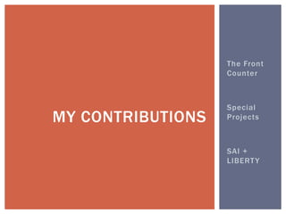 The Front
Counter
Special
Projects
SAI +
LIBERTY
MY CONTRIBUTIONS
 