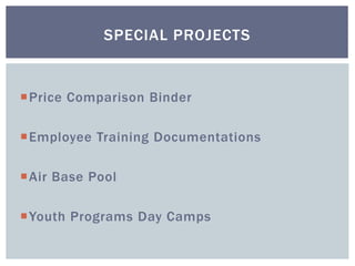 Price Comparison Binder
Employee Training Documentations
Air Base Pool
Youth Programs Day Camps
SPECIAL PROJECTS
 
