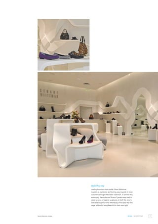 17
RETAIL / SHOPFITTING
Stuart Weitzman, Greece.
Walk this way
Leading American shoe retailer Stuart Weitzman
required an expressive and inviting way to guide in-store
customers through their latest collection.To achieve this,
extensively thermoformed Staron® panels were used to
create a series of organic sculptures on both the store’s
walls and shop floor that effortlessly showcased the new
range, while also being beautiful in their own right.
 