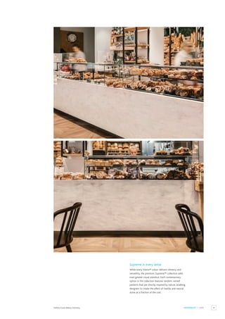 29
HOSPITALITY / CAFÉ
Drehers Gusto Bakery, Germany.
Supreme in every sense
While every Staron® colour delivers vibrancy and
versatility, the premium Supreme™ collection adds
even greater visual standout. Each contemporary
option in the collection features random, veined
patterns that are directly inspired by nature, enabling
designers to create the effect of marble and natural
stone at a fraction of the cost.
 