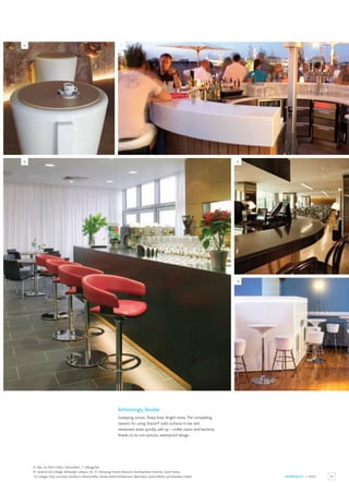 33
HOSPITALITY / BARS
6 / Bar, Au Petit Grillon, Switzerland. 7 / Beluga Bar.
8 / Jewel & Esk College, Edinburgh Campus, UK. 9 / Samsung Human Resource Development Institute, South Korea.
10 / Adagio Club, Germany. Architect:ViktoriaWille, Stories within Architecture. Fabrication: Ipoint Messe-und Eventbau GmbH.
6
8
7
9
10
Refreshingly flexible
Sweeping curves. Sharp lines. Bright tones.The compelling
reasons for using Staron® solid surfaces in bar and
restaurant areas quickly add up – unlike stains and bacteria,
thanks to its non-porous, waterproof design.
 