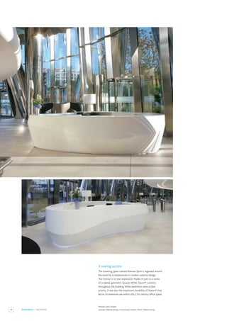 48 WORKSPACE / RECEPTION
Warsaw Spire, Poland.
Concept: Massive Design, Construction: Krause, Photo:Tadeusz Parcej.
A soaring success
The towering, glass-classed Warsaw Spire is regarded around
the world as a masterstroke in modern exterior design.
The interior is no less impressive, thanks in part to a series
of sculpted, geometric Quasar White Staron® counters
throughout the building.While aesthetics were a clear
priority, it was also the impressive durability of Staron® that
led to its extensive use within this 21st century office space.
 