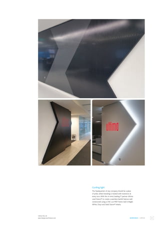 51
WORKSPACE / OFFICE
Ultima HQ, UK.
Apex Designs and Products Ltd.
Guiding light
The headquarters of any company should be a place
of pride, where branding is treated with reverence at
every turn.With this in mind, leading IT partner Ultima
used Staron® to create a seamless backlit feature wall
constructed using a CNC-cut MDF frame clad in Bright
White, Onyx and Steel Staron® sheets.
 