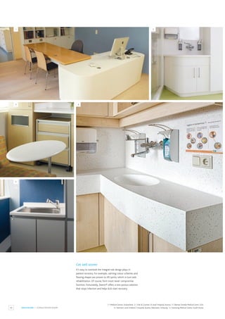 60 HEALTHCARE / CONSULTATION ROOM
Get well sooner
It’s easy to overlook the integral role design plays in
patient recovery. For example, calming colour schemes and
flowing shapes are proven to lift spirits, which in turn aids
rehabilitation. Of course, form must never compromise
function. Fortunately, Staron® offers a non-porous solution
that stops infection and helps kick-start recovery.
1 / Medical Centre, Switzerland. 2 / Sink & Counter, St Josef Hospital,Austria. 3 / Banner Estrella Medical Centr, USA.
4 / Women’s and Children’s Hospital,Austria. Fabricator: Scheschy. 5 / Samsung Medical Centre, South Korea.
1
3
5
4
2
 