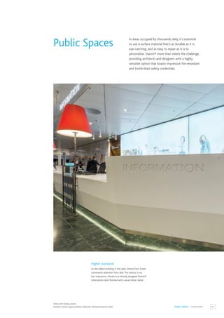 67
PUBLIC SPACES / CONCOURSE
Vienna Twin Towers,Austria.
Architect: Fröch & Hoppe Architects, Fabricator:Tischlerei Scheschy GmbH
Higher standards
As the tallest building in the area,Vienna Twin Tower
commands attention from afar.The interior is no
less impressive, thanks to a sharply designed Staron®
information desk finished with carved letter detail.
In areas occupied by thousands daily, it’s essential
to use a surface material that’s as durable as it is
eye-catching, and as easy to repair as it is to
personalise. Staron® more than meets the challenge,
providing architects and designers with a highly
versatile option that boasts impressive fire-retardant
and bomb-blast safety credentials.
Public Spaces
 