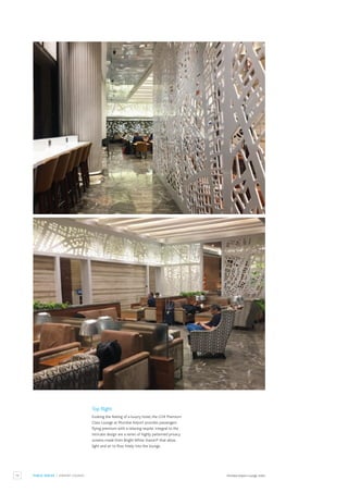 76 PUBLIC SPACES / AIRPORT LOUNGE Mumbai Airport Lounge, India.
Top flight
Evoking the feeling of a luxury hotel, the GVK Premium
Class Lounge at Mumbai Airport provides passengers
flying premium with a relaxing respite. Integral to the
intricate design are a series of highly patterned privacy
screens made from Bright White Staron® that allow
light and air to flow freely into the lounge.
 