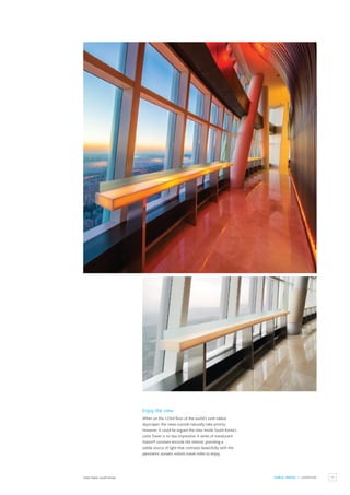 77
PUBLIC SPACES / LANDMARK
Lotte Tower, South Korea.
Enjoy the view
When on the 123rd floor of the world’s sixth tallest
skyscraper, the views outside naturally take priority.
However, it could be argued the view inside South Korea’s
Lotte Tower is no less impressive.A series of translucent
Staron® counters encircle the interior, providing a
subtle source of light that contrasts beautifully with the
panoramic sunsets visitors travel miles to enjoy.
 