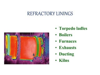 REFRACTORY LININGS
• Torpedo ladles
• Boilers
• Furnaces
• Exhausts
• Ducting
• Kilns
 