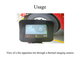 Usage
View of a fire apparatus tire through a thermal imaging camera
 