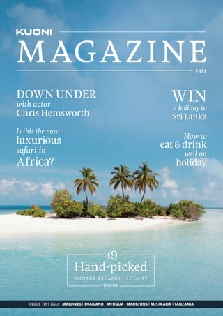 INSIDE THIS ISSUE MALDIVES l THAILAND l ANTIGUA l MAURITIUS l AUSTRALIA l TANZANIA
MAGAZINE
49
INSIDE
Is this the most
luxurious
safari in
Africa?
How to
eat & drink
well on
holiday
DOWN UNDER
with actor
Chris Hemsworth
FREE
WIN
a holiday to
Sri Lanka
 