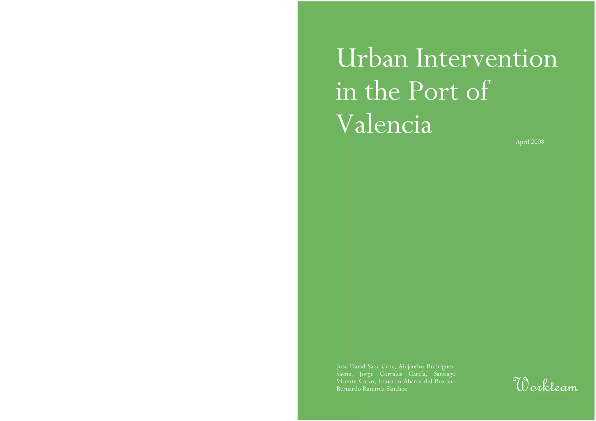 Urban Intervention
in the Port of
Valencia April 2008
Workteam
José David Sáez Cruz, Alejandro Rodríguez
Sáenz, Jorge Corrales García, Santiago
Vicente Calvo, Eduardo Abarca del Río and
Bernardo Ramírez Sánchez
 