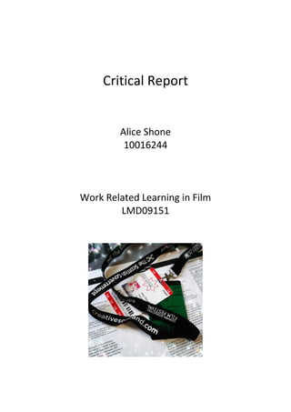 Critical Report
Alice Shone
10016244
Work Related Learning in Film
LMD09151
 