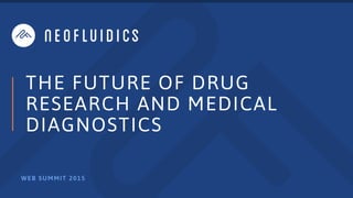 THE FUTURE OF DRUG
RESEARCH AND MEDICAL
DIAGNOSTICS
WEB SUMMIT 2015
 
