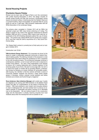 Social Housing Projects
Charleston Square Paisley  
Richard and his team beat off Page & Park to win this commission
with Loretto Housing Association in 2010. The design includes 37
socially rented houses and ﬂats that surround a landscaped central
square and shared surface, 6 townhouses that line Neilston Road and
a courtyard building, which accomodates 10 supported ﬂats for young
adults as well as a staff base. FBN Architects collaborated with Ian
White Associates on the Landscape Design.
The scheme when completed in October 2013 will be FBN’s the
‘greenest’ project yet. With many homes achieving an A rating. The
design is based on the ‘Fabric First’ approach researched by Richard
between 2008 and 2010, to ensure FBN’s clients could meet the re-
quirements of the 2010 Building Standards without the use of renew-
ables. The scheme also utilises MVHR and PV panels and is expect-
ed to more than meet the client’s requirement for a ‘Very Good’ Eco-
Homes rating.
The ‘Design Build’ contract is currently due to ﬁnish early and on bud-
get in October 2013.
Construction cost: £5.6m
FBN Architects Design Statement: “Our proposals are driven by the
desire to create a sustainable residential community of distinct char-
acter & lasting quality. The deﬁning character of the proposal is a new
informal green heart which allows the architecture to form a backdrop
to this new recreational space. The architectural language combines a
contemporary aesthetic, a nod to local built forms and a response to
modern living patterns.  Our view is that sustainability is the capacity
to endure, be it a lasting relationship with a friendly neighbour or the
enduring quality of your home. We want to encourage both. Our aim is
to reduce the burden of modern life by providing efﬁcient, contempo-
rary houses by following our simple manifesto for achievable sustain-
able housing. Our intention is that this scheme will foster a sense of
community between residents and become a place where people
gossip in doorways, children scamper across parkland and where
someone can sit down and thumb through a magazine.”
Rona Anderson, New Initiatives Manager with Loretto says “Loretto
are delighted to be working with FBN Architects on the Neilston Road
project and offer our congratulations on the award of Planning Per-
mission.  FBN have produced a very modern and innovative solution
to meet a challenging brief, and have worked hard to produce an ex-
cellent example of sustainable low-carbon housing at an affordable
cost to the Association.  We are looking forward to the construction
stage and the Association is already receiving enquiries from local
residents about when the development will be available for let.”

 