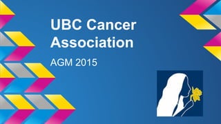 UBC Cancer
Association
AGM 2015
 